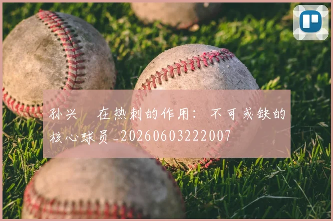 孙兴慜在热刺的作用:不可或缺的核心球员_20260603222007