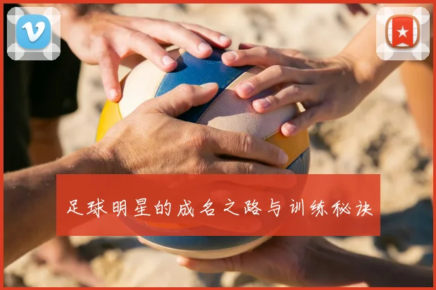 足球明星的成名之路与训练秘诀