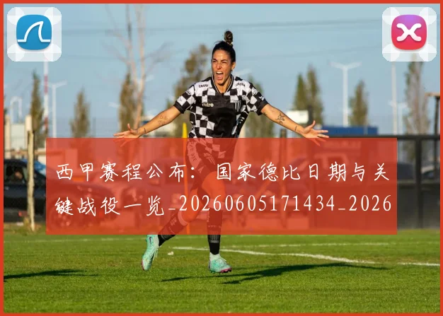 西甲赛程公布：国家德比日期与关键战役一览_20260605171434_20260703181922