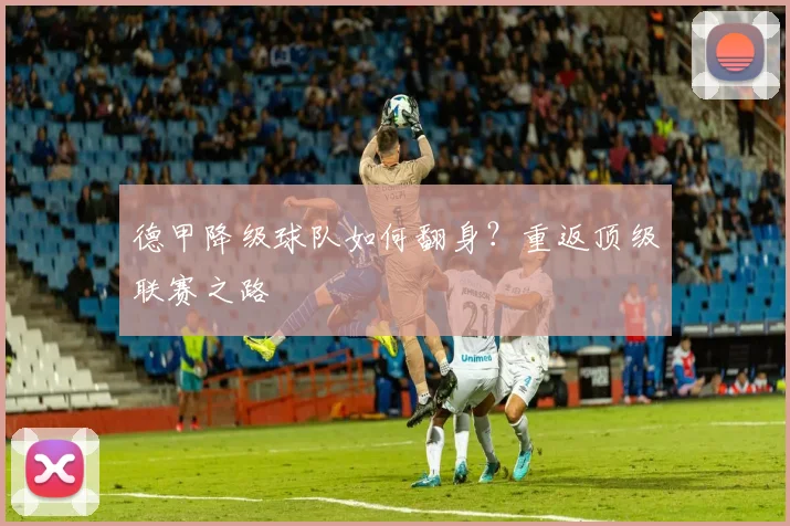 德甲降级球队如何翻身？重返顶级联赛之路